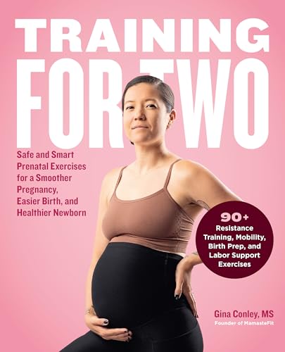 Training for Two: Safe and Smart Prenatal Exercises for a Smoother Pregnancy, Easier Birth, and Healthier Newborn - 90+ Resistance Training, Mobility, Birth Prep, and Labor Support Exercises (Paperback)