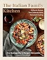 The Italian Family Kitchen: Authentic Recipes That Celebrate Homestyle Italian Cooking