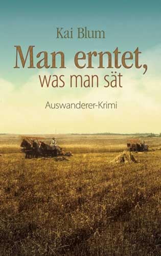 Man erntet, was man sät: Zweiter Teil des Auswanderer-Krimis (German Edition)
