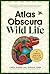 Atlas Obscura: Wild Life: An Explorer's Guide to the World's Living Wonders