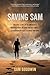 Saving Sam: The True Story of an American's Disappearance in Syria and His Family's Extraordinary Fight to Bring Him Home