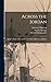 Across the Jordan: Being an Exploration and Survey of Part of Hauran and Jaulan
