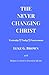 The Never Changing Christ