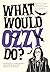 What Would Ozzy Do?: Outrageous affirmations and advice from the prince of darkness