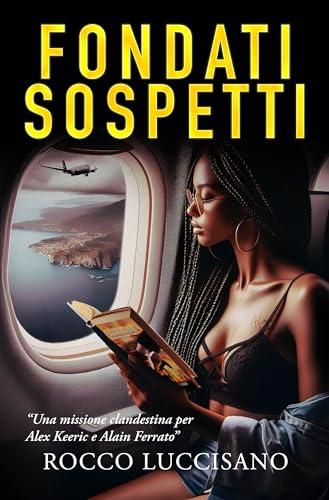 FONDATI SOSPETTI: THRILLER AD ALTA TENSIONE - Una missione clandestina per Alex Keeric e Alain Ferrato (Romanzi thriller e gialli contemporanei di Rocco Luccisano) (Italian Edition)
