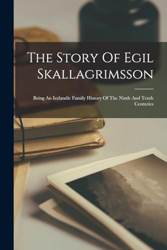 The Story Of Egil Skallagrimsson: Being An Icelandic Family History Of The Ninth And Tenth Centuries