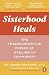 Sisterhood Heals: The Transformative Power of Healing in Community