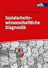 Sozialarbeitswissenschaftliche Diagnostik: Basiswissen zur Diagnostik in der Sozialen Arbeit (German Edition)