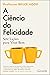 A Ciência da Felicidade: Sete Lições para Viver Bem