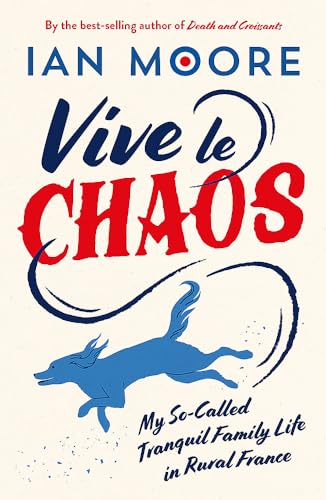 Vive le Chaos: My So-Called Tranquil Family Life in Rural France (Paperback)
