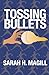 Tossing Bullets by Sarah H. Magill