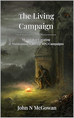The Living Campaign: A Guide For Creating & Maintaining Tabletop RPG Campaigns (Kindle Edition)