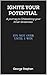 IGNITE YOUR POTENTIAL : A Journey to Unleashing Your Inner Greatnessand Strategies and Tactics to Ignite your Successby Adopting a Growth Mindset
