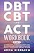 DBT, CBT, and ACT Workbook:...