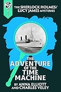 The Adventure of the Time Machine: A Sherlock Holmes and Lucy James Mystery