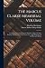The Marcus Clarke Memorial Volume: Containing Selections From the Writings of Marcus Clarke, Together With Lord Rosebery's Letter, Etc., and a Biography of the Deceased Author