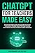 ChatGPT for Teachers Made E...