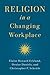 Religion in a Changing Workplace by Elaine Howard Ecklund