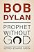 Bob Dylan: Prophet Without God