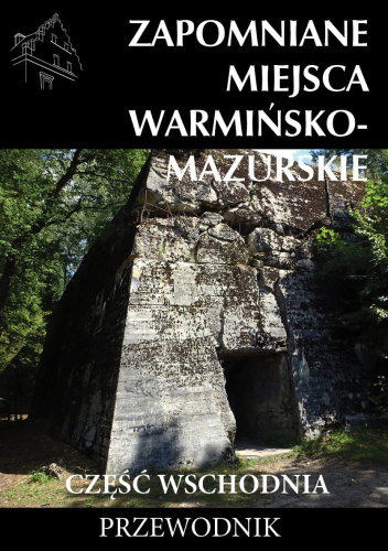 Zapomniane miejsca Warmińsko-Mazurskie. Część wschodnia