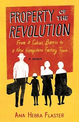Property of the Revolution: From a Cuban Barrio to a New Hampshire Mill Town—A Memoir
