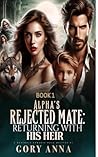 Alpha's Rejected Mate: Returning With His Heir (1) (Chasing My Rejected Lover Paranormal Werewolves & Shifters Romance)