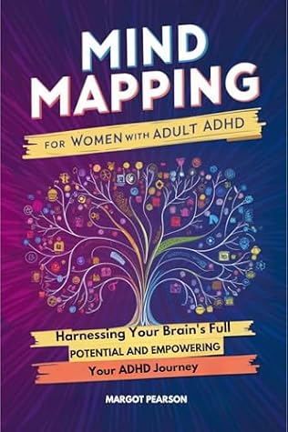 Mind Mapping for Women with Adult ADHD: Harnessing Your Brain's Full Potential and Empowering Your ADHD Journey