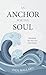 An Anchor for the Soul by Paul Mallard An Anchor for the Soul by Paul Mallard