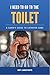 I Need To Go To The Toilet:...