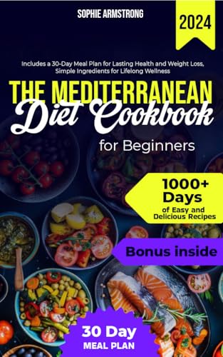 The Mediterranean Diet Cookbook for Beginners: 1000+ Days of Easy and Delicious Recipes, Includes a 30-Day Meal Plan for Lasting Health and Weight Loss, Simple Ingredients for Lifelong Wellness (Kindle Edition)