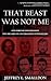 That Beast Was Not Me: One Forensic Psychologist, Five Decades of Conversations with Killers