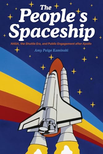 The People's Spaceship: NASA, the Shuttle Era, and Public Engagement after Apollo (Kindle Edition)