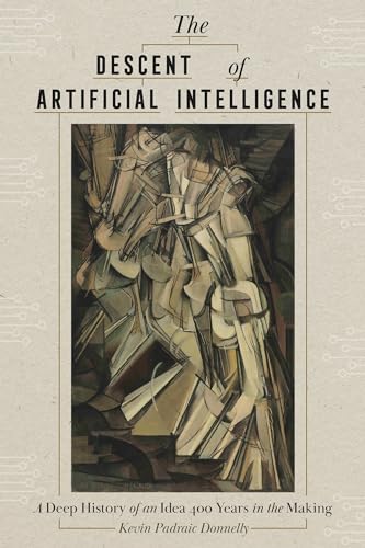 The Descent of Artificial Intelligence: A Deep History of an Idea Four Hundred Years in the Making (Kindle Edition)