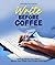 Write Before Coffee: How to Write Your Book When You Think You're Not a Writer