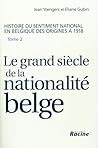 Le grand siècle de la nationalité belge. : Histoire du sentiment national en Belgique des origines à 1918, tome 2