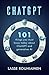 CHATGPT - 101 Things You Must Know Today About ChatGPT and Generative AI: Updated on November 2024 (Artificial Intelligence Book 2)