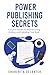 Power Publishing Secrets: A...