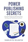 Power Publishing Secrets: A Proven System for Brainstorming, Writing, and Publishing Your Book