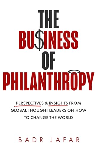 The Business of Philanthropy: Perspectives and Insights From Global Thought Leaders on How to Change the World (Hardcover)