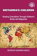Britannia's Children: Reading Colonialism Through Children's Books and Magazines