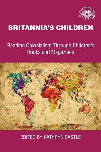 Britannia's Children: Reading Colonialism Through Children's Books and Magazines (Studies in Imperalism)