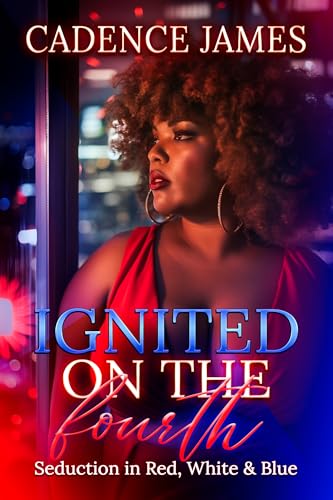 Ignited On The Fourth: Seduction In Red, White and Blue (Kindle Edition)