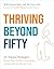 Thriving Beyond Fifty (Expanded Edition): 111 Natural Strategies to Restore Your Mobility, Avoid Surgery and Stay Off Pain Pills for Good