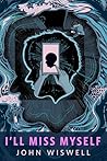 I'll Miss Myself by John Wiswell