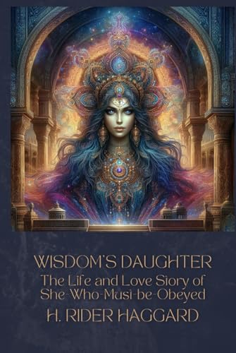 Wisdom's Daughter: The Life and Love Story of She-Who-Must-be-Obeyed