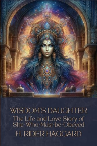 Wisdom's Daughter: The Life and Love Story of She-Who-Must-be-Obeyed