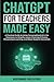ChatGPT for Teachers Made Easy: A Practical Guide to Using Conversational AI in the Classroom to Simplify Lesson Planning, Enhance Personalized ... Student Interaction (AI for Educators Series)