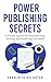 Power Publishing Secrets: A...