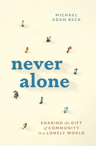 Never Alone: Sharing the Gift of Community in a Lonely World (Kindle Edition)