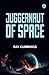 Juggernaut of Space